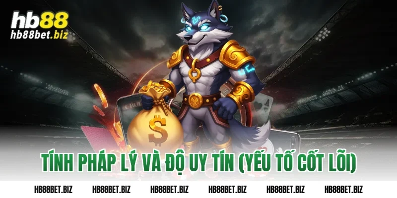 Tính pháp lý và độ uy tín (Yếu tố cốt lõi)